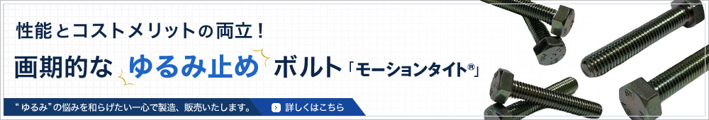 ゆるみ止めボルト「モーションタイト®」を開発いたしました。