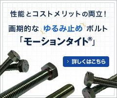 性能とコストメリットの両立！画期的なゆるみ止めボルト「モーションタイト®」を開発いたしました。